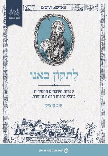 לתקון באנו ספרות השבחים החסידית – ביבליוגרפיה חדשה ומוערת 